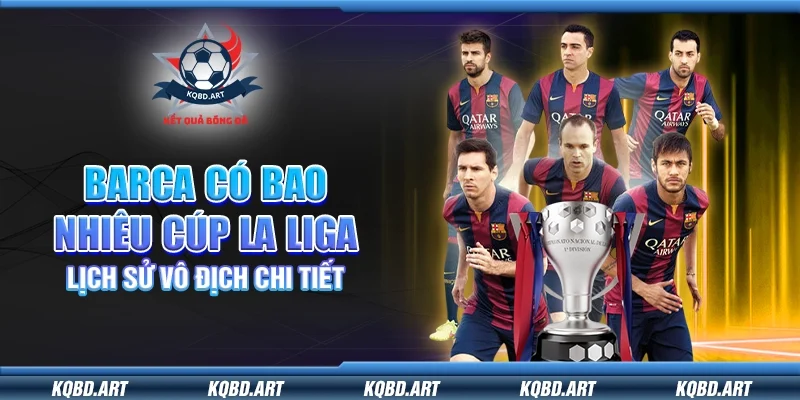 Barca có bao nhiêu cúp La Liga - Lịch sử vô địch chi tiết