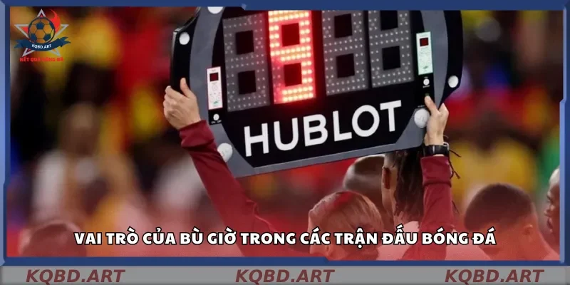 Vai trò của bù giờ trong các trận đấu bóng đá