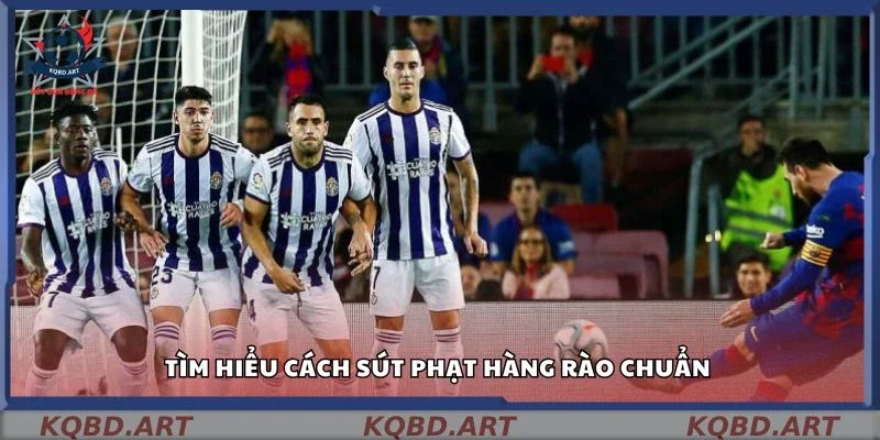 Tìm hiểu cách sút phạt hàng rào chuẩn