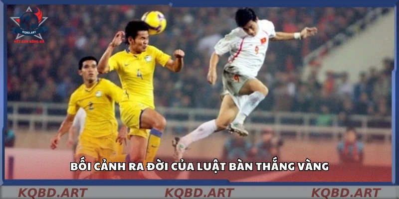 Vì sao FIFA đưa ra luật bàn thắng vàng?