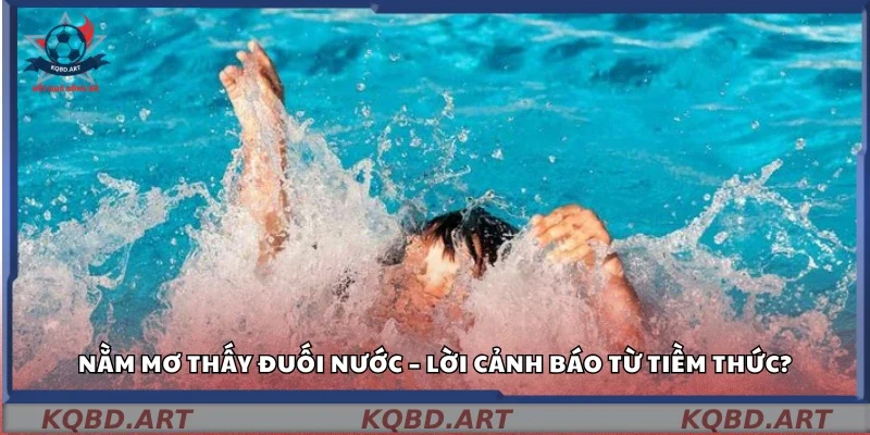 Mơ thấy đuối nước có ý nghĩa gì?