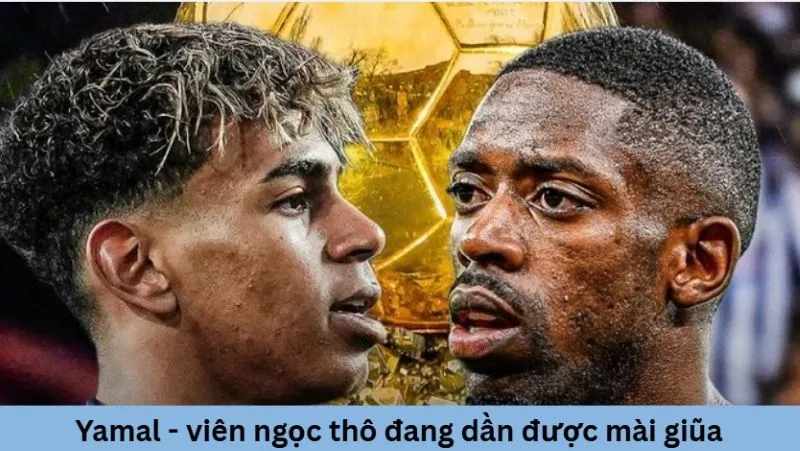 Yamal - viên ngọc thô đang dần được mài giũa tại sân khấu lớn