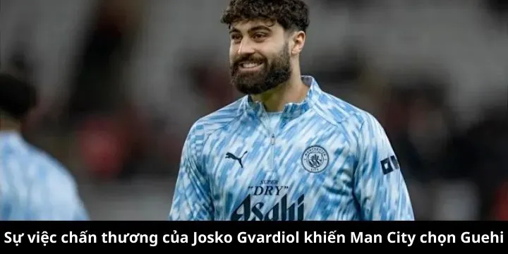 Sự việc chấn thương của Josko Gvardiol khiến Man City chọn Guehi