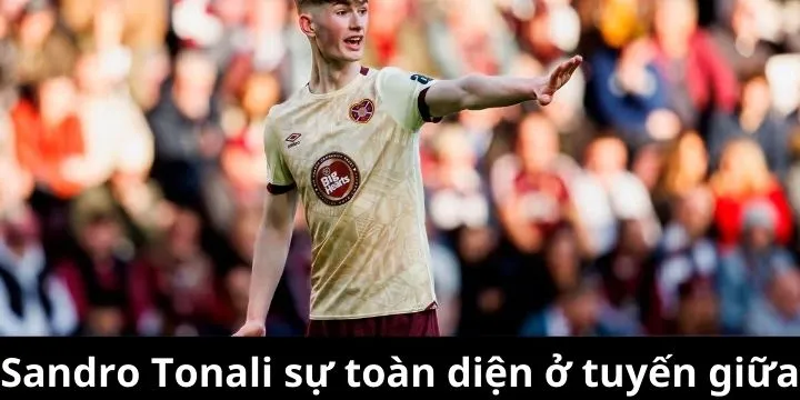 Sandro Tonali được Arsenal đánh giá về sự toàn diện ở tuyến giữa